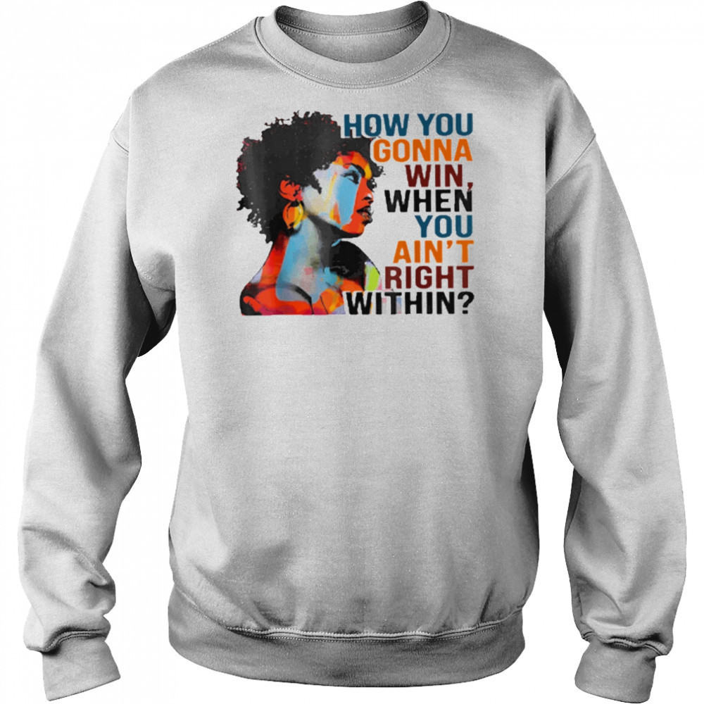 How You Gonna Win When You Ain’t Right Within T-Shirt Hoodie