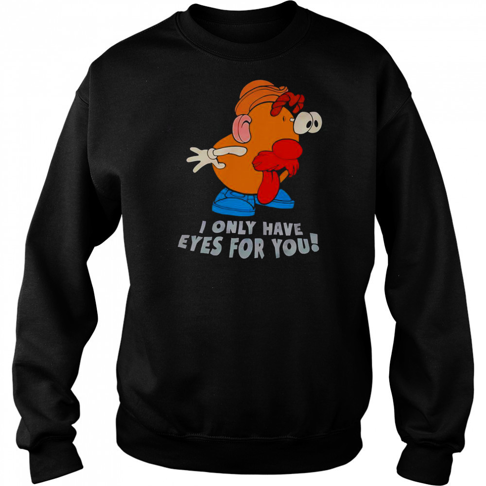 I Only Have Eyes For You Mr Potato Head T-Shirt Hoodie