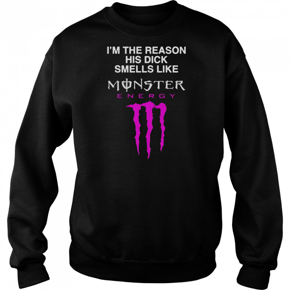 I’m The Reason His Dick Smells Like Monster Energy Drink T-Shirt Hoodie