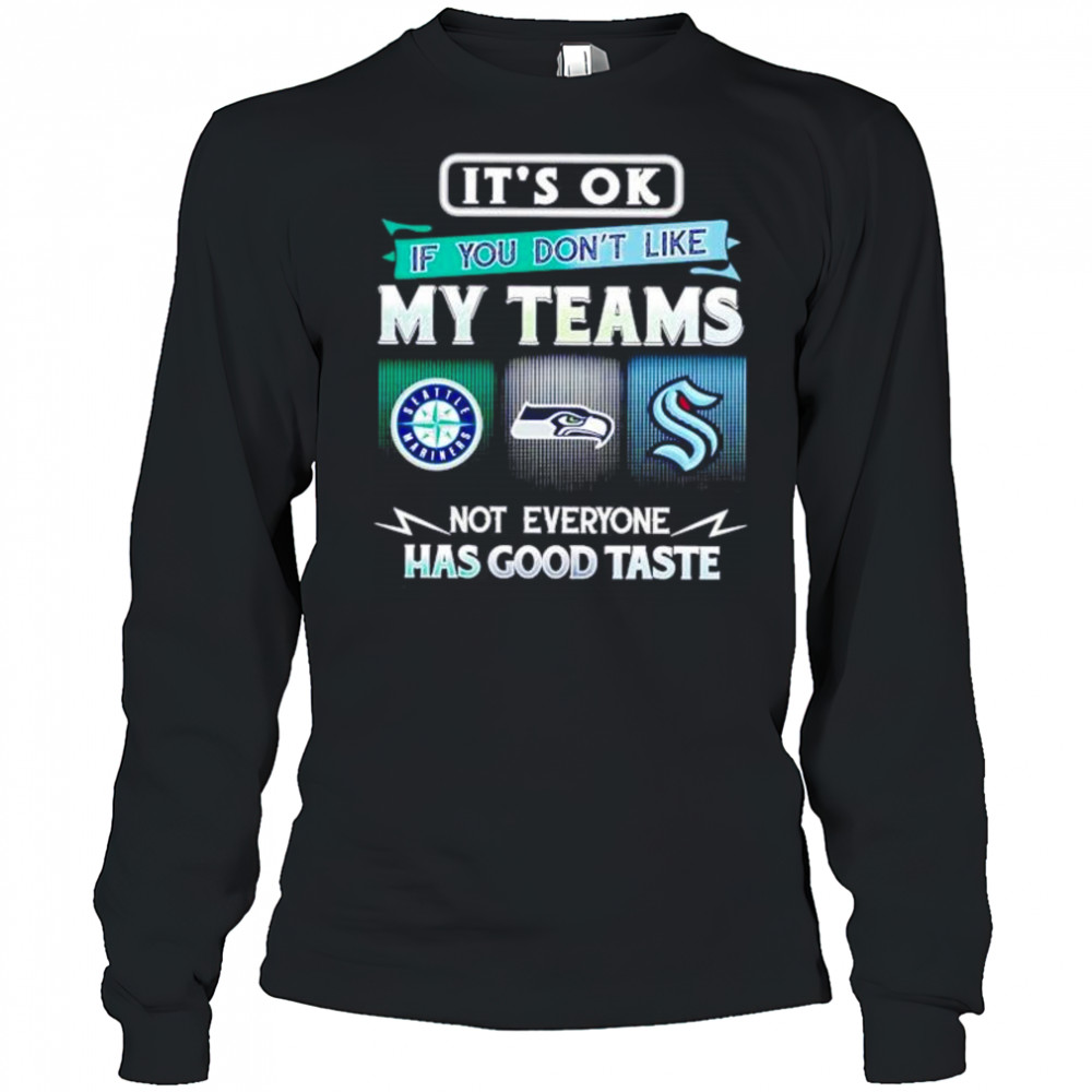 It’s ok if you don’t like my teams Seattle Mariners Seahawks Kraken Has good taste shirt Long Sleeved