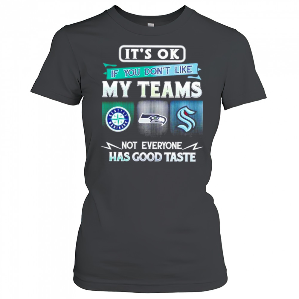 It’s ok if you don’t like my teams Seattle Mariners Seahawks Kraken Has good taste shirt Women's T-shirt