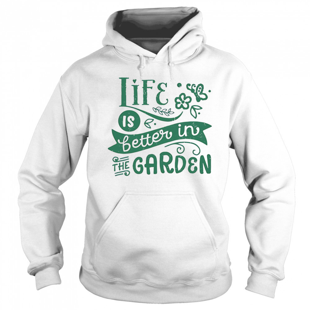 Life is better in the garden shirt Sweatshirt