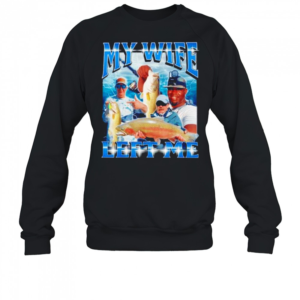 My wife left me shirt Sweatshirt