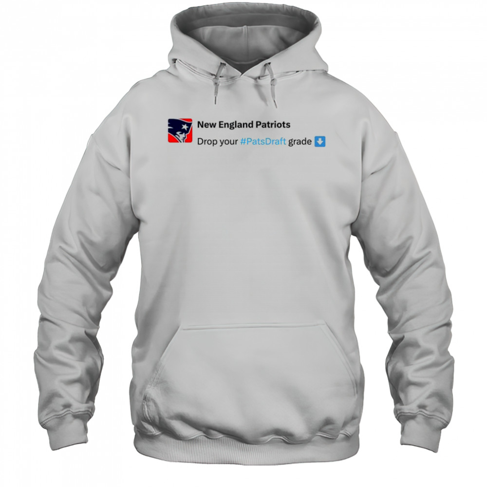 New England Patriots Drop your #Pats Draft grade NFL Draft 2025 t-shirt Hoodie