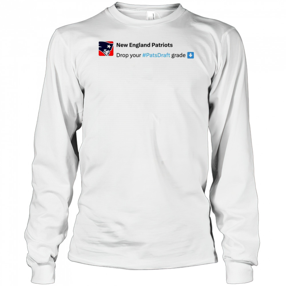 New England Patriots Drop your #Pats Draft grade NFL Draft 2025 t-shirt Long Sleeved