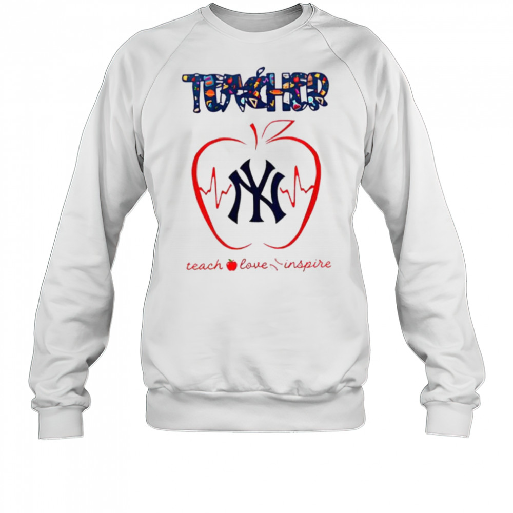 New York Yankees teacher teach love inspire 2025 shirt Sweatshirt