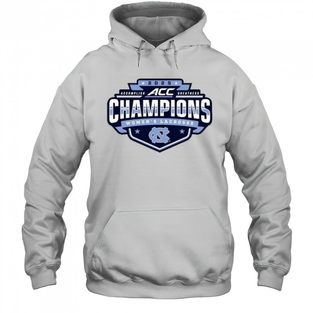 North Carolina Tar Heels 2025 ACC Accomplish Greatness Champions Women’s Lacrosse Tournament t-shirt Hoodie