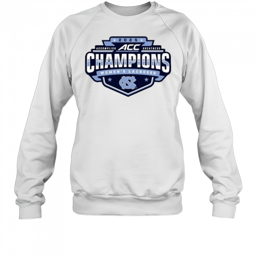 North Carolina Tar Heels 2025 ACC Accomplish Greatness Champions Women’s Lacrosse Tournament t-shirt Sweatshirt