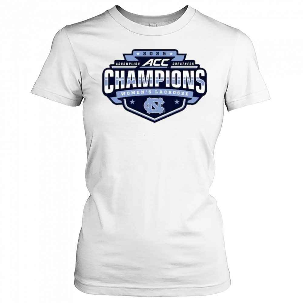 North Carolina Tar Heels 2025 ACC Accomplish Greatness Champions Women’s Lacrosse Tournament t-shirt Women's T-shirt