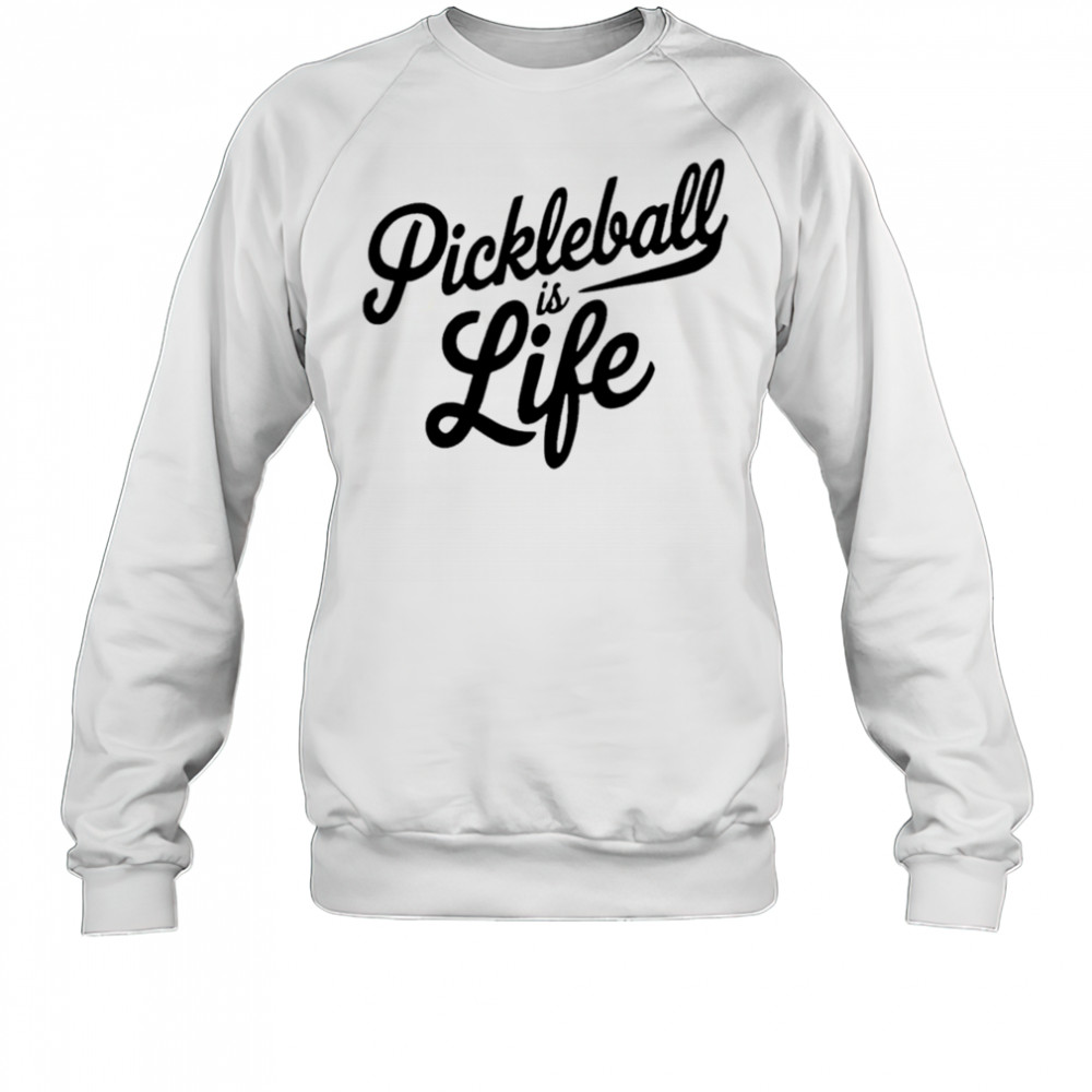 Pickleball Is Life shirt Sweatshirt