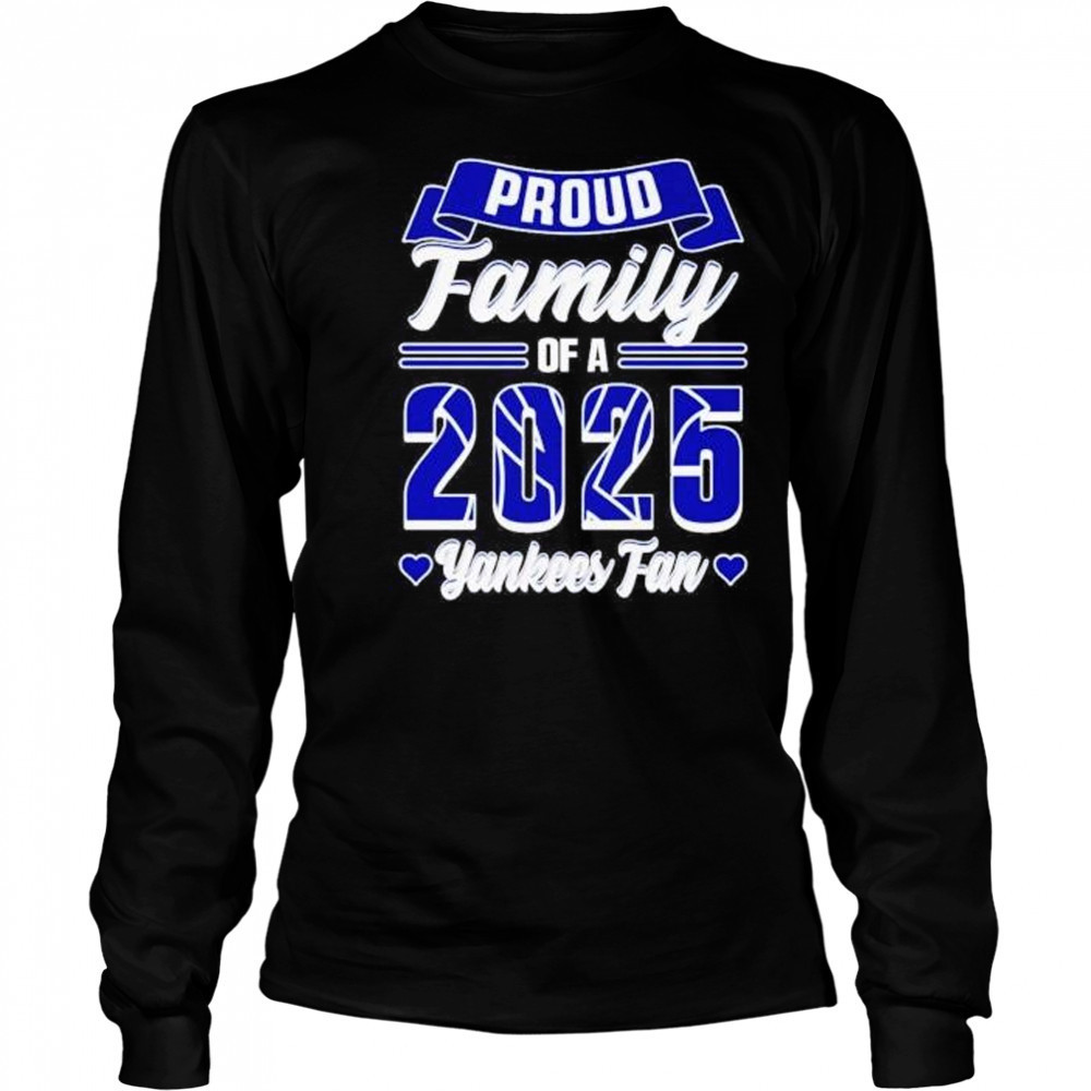 Proud family of a 2025 New York Yankees fan shirt Long Sleeved