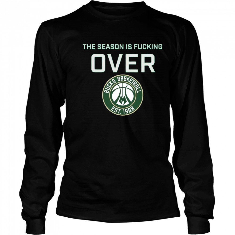 The Season Is Fucking Over Milwaukee Bucks Basketball Est 1968 Logo t-shirt Long Sleeved