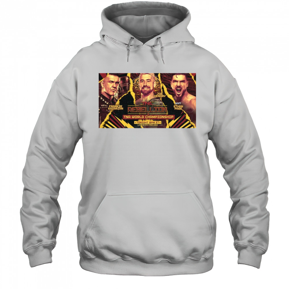 TNA Wrestling Rebellion World Championship Frankie Kazarian Vs Joe Hendry Vs NXT Ethan Page Poster t-shirt Hoodie
