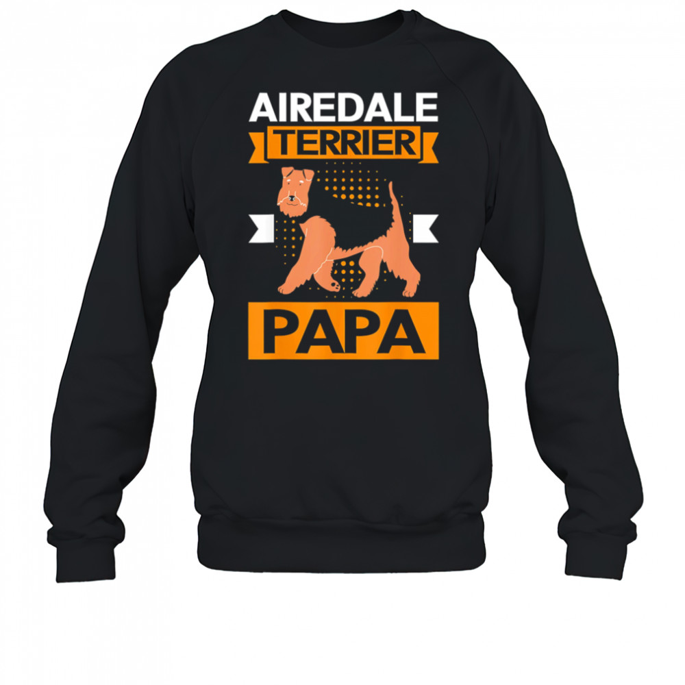 Airedale terrier Dog papa shirt Sweatshirt
