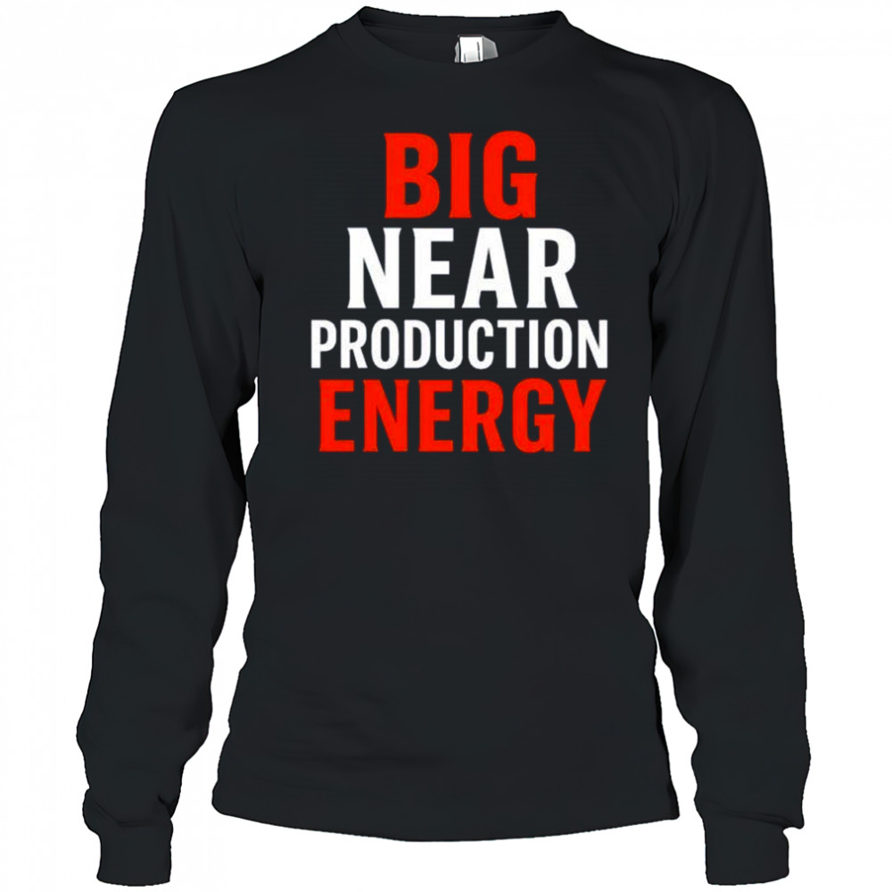 Big near production energy shirt Long Sleeved