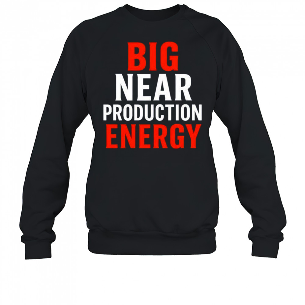 Big near production energy shirt Sweatshirt