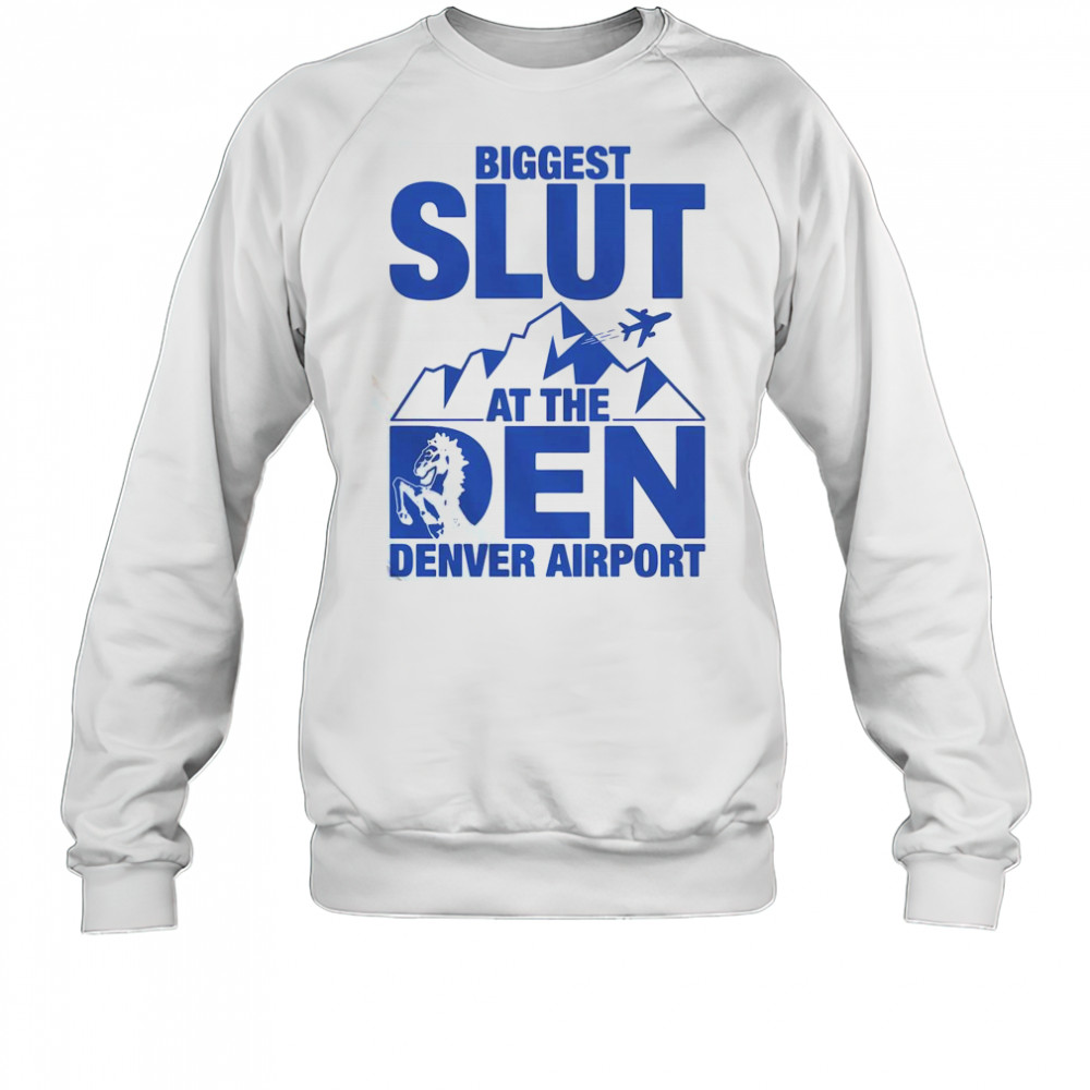 Biggest Slut At The Denver Airport T-Shirt Sweatshirt