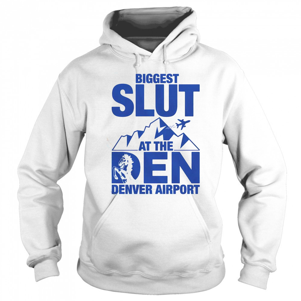 Biggest Slut At The Denver Airport T-Shirt Sweatshirt