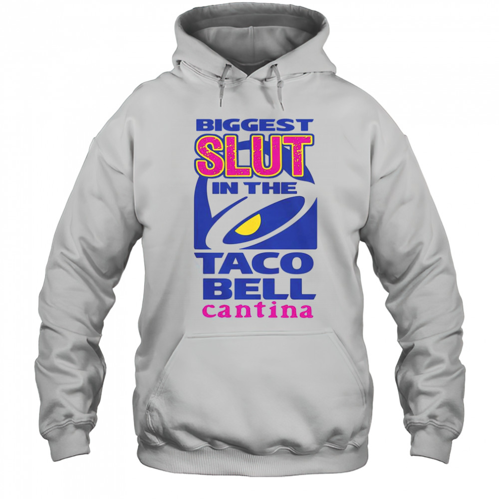 Biggest Slut In The Taco Bell Cantina T-Shirt Hoodie