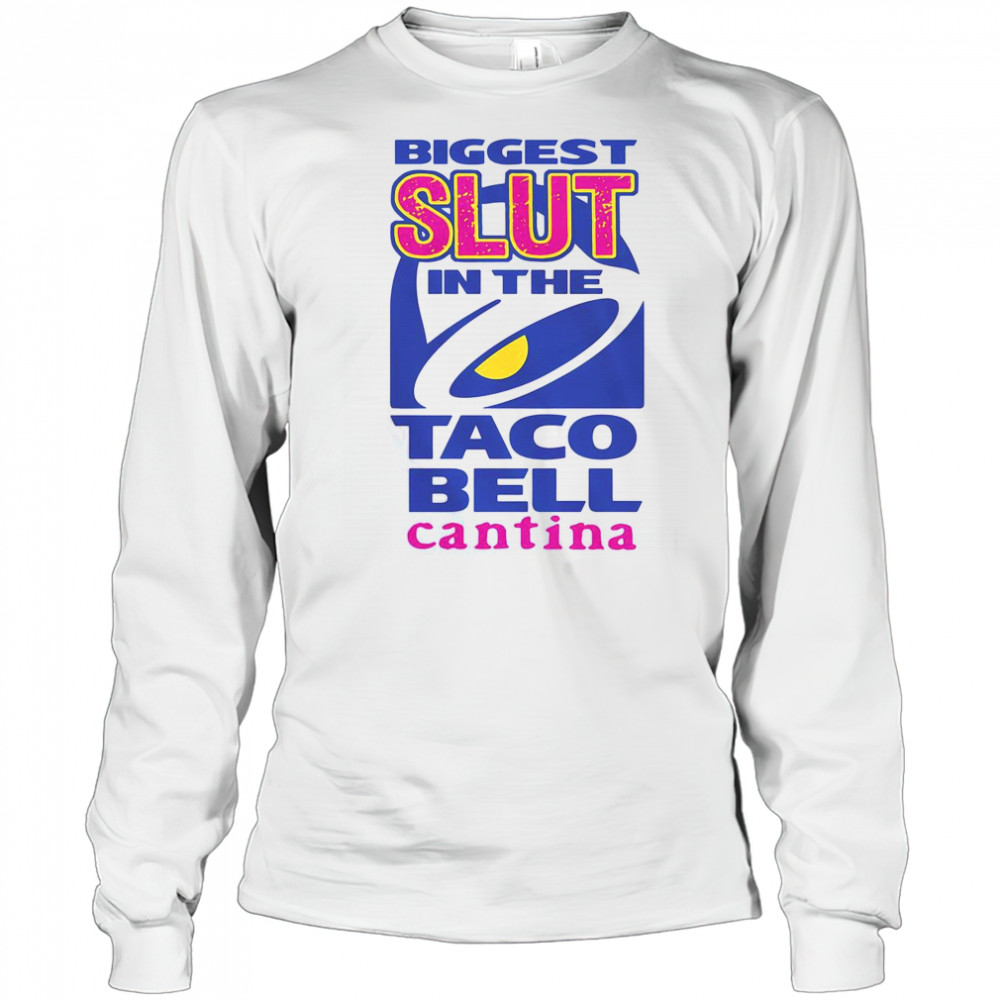 Biggest Slut In The Taco Bell Cantina T-Shirt Long Sleeved