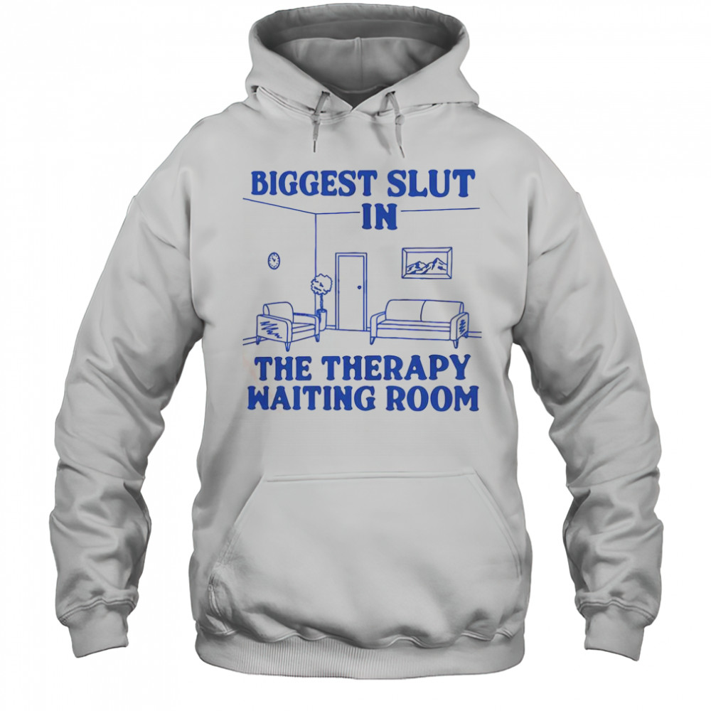 Biggest Slut In The Therapy Waiting Room T-Shirt Hoodie