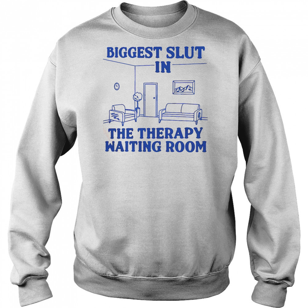 Biggest Slut In The Therapy Waiting Room T-Shirt Hoodie
