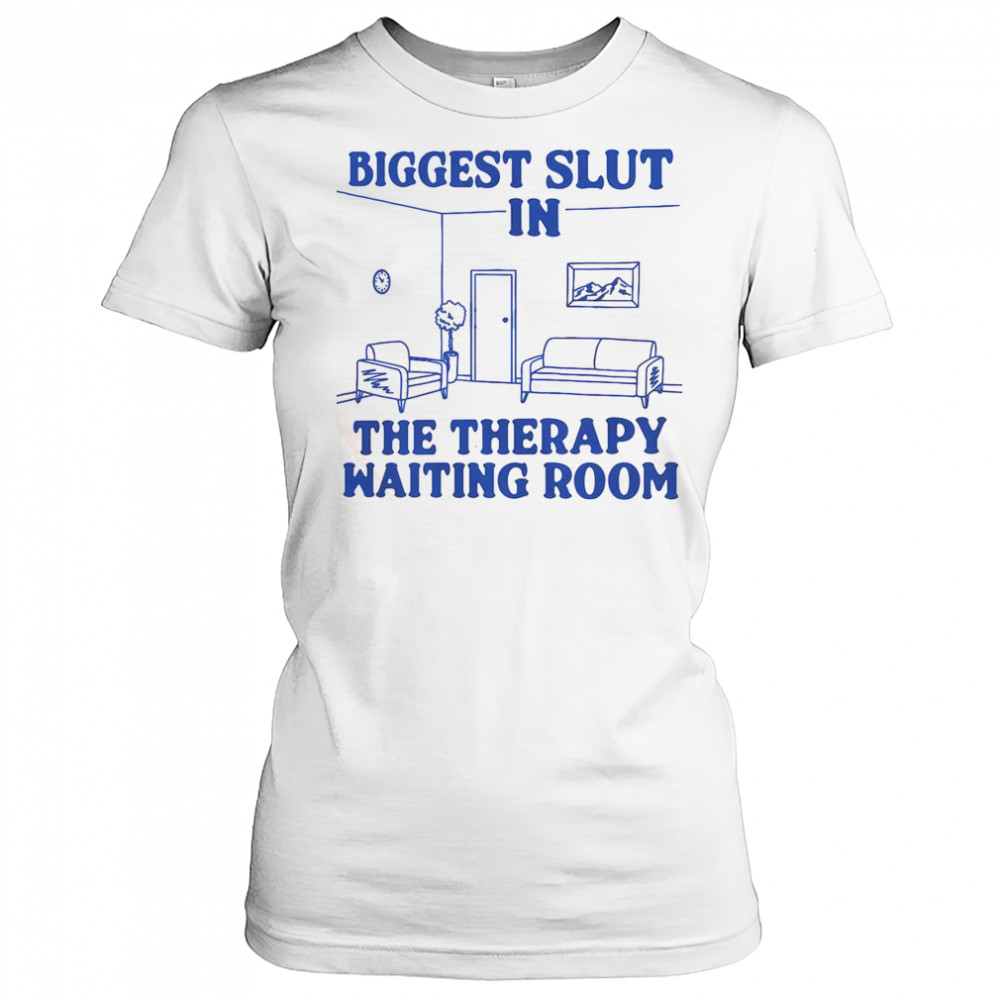 Biggest Slut In The Therapy Waiting Room T-Shirt Women's T-shirt