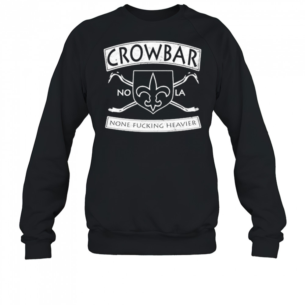 Crowbar Nola None Fucking Heavier T-shirt Sweatshirt