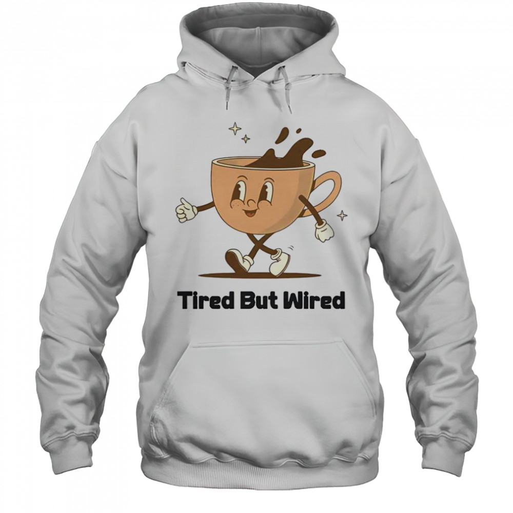 Cute Tired But Wired Coffee Cup T-Shirt Hoodie