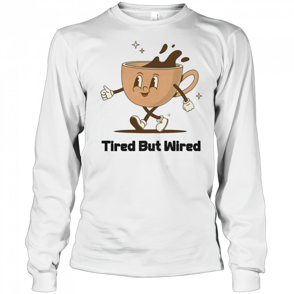 Cute Tired But Wired Coffee Cup T-Shirt Long Sleeved