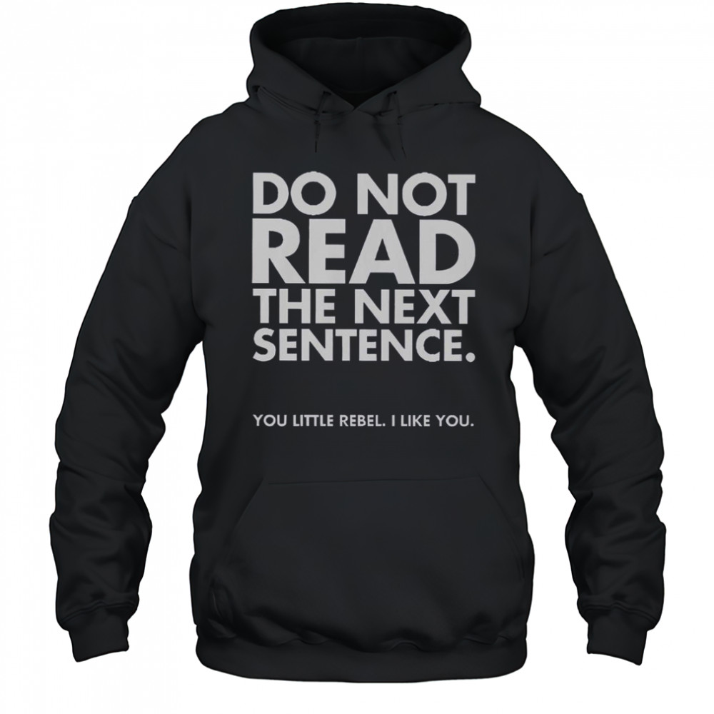 Do Not Read The Next Sentence You Little Rebel I Like You T-Shirt Hoodie