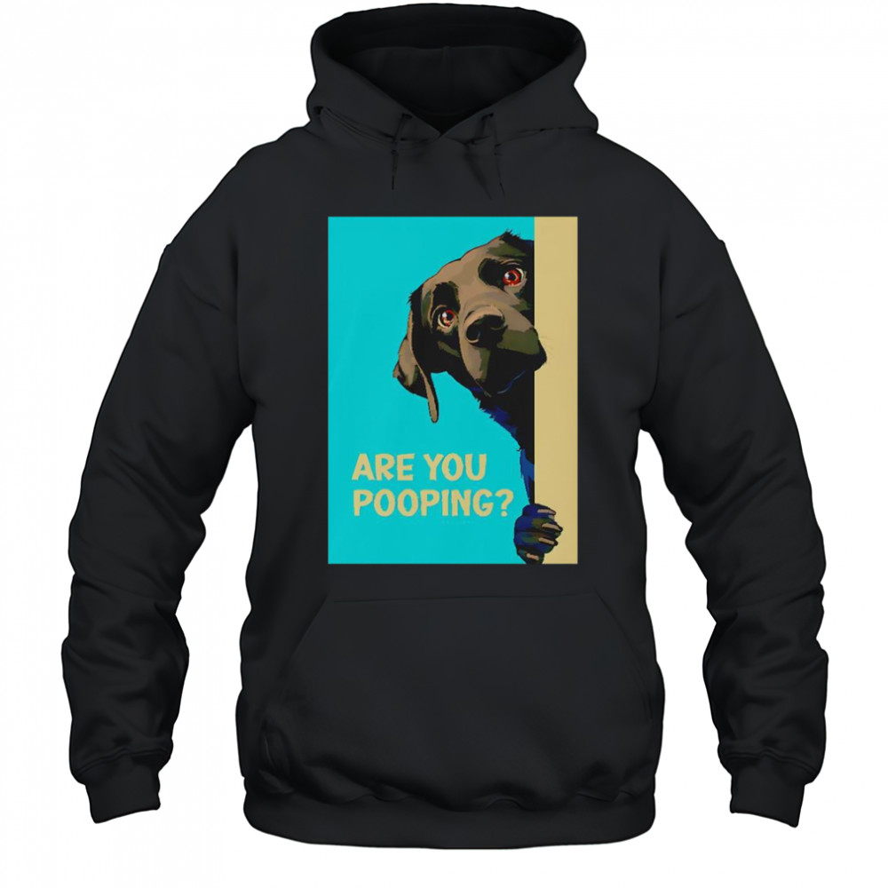 Dog Are You Pooping T-Shirt Hoodie