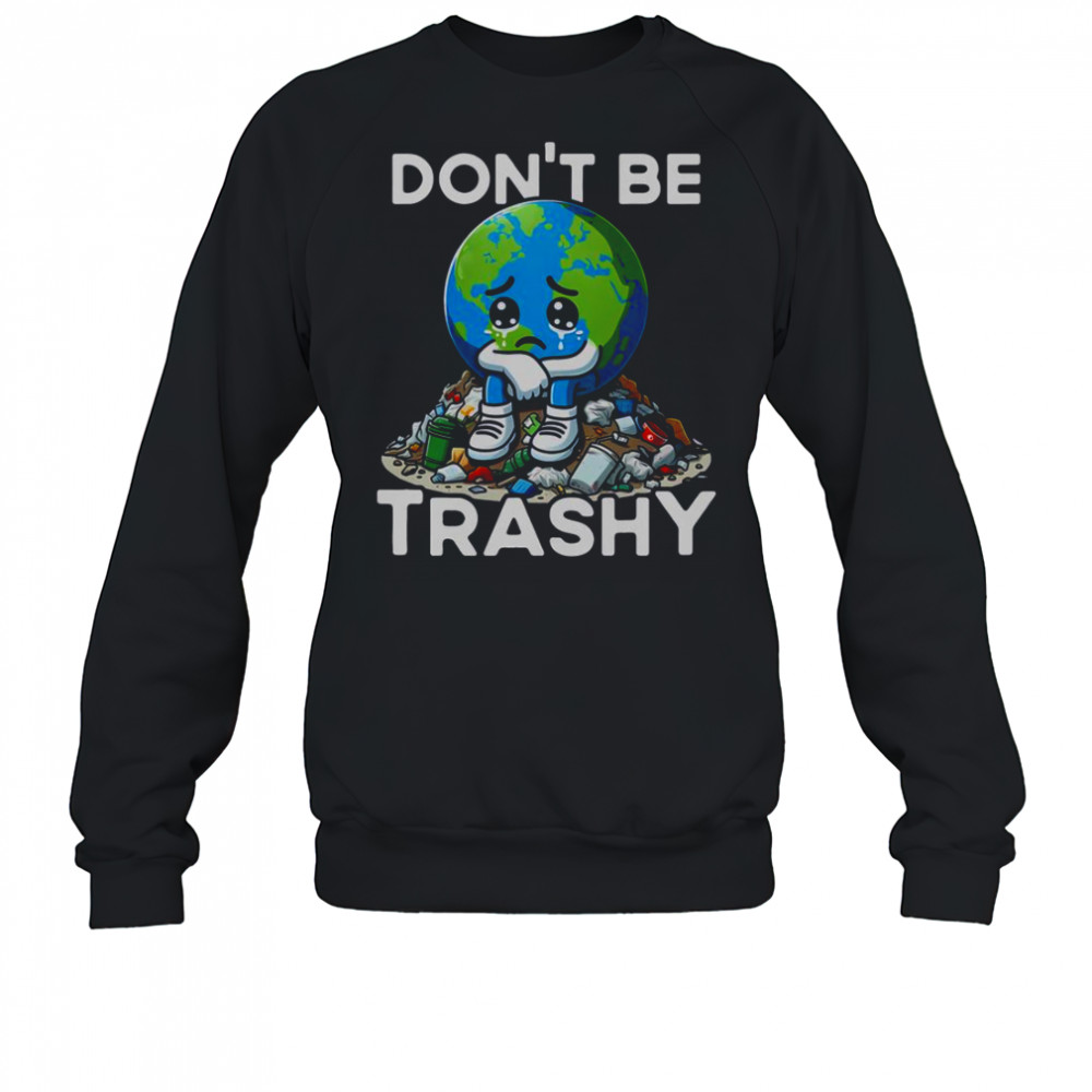 Don’t Be Trashy Recycle Earth T-Shirt Sweatshirt