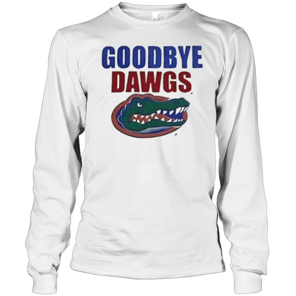 Goodbye Dawgs Florida Gators shirt Long Sleeved