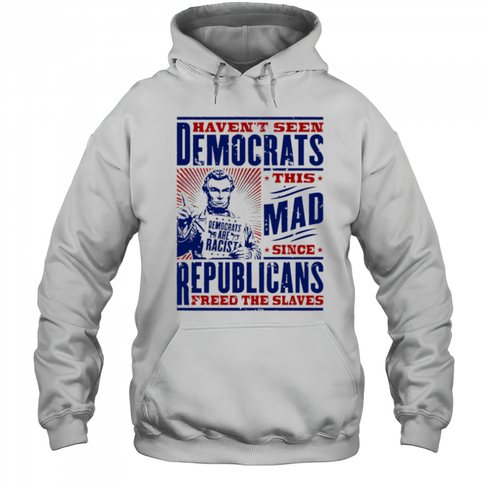 Haven’t seen democrats this mad shirt Hoodie