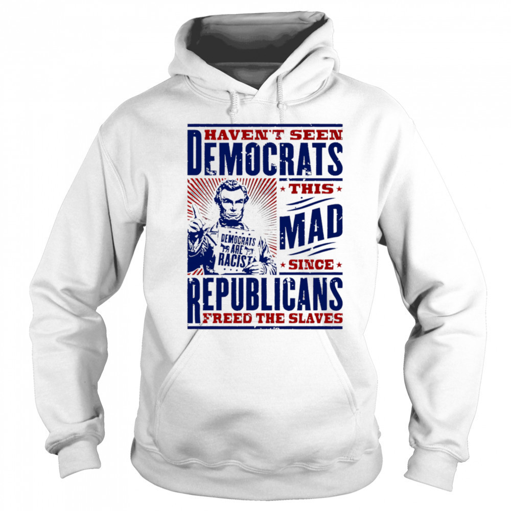 Haven’t seen democrats this mad shirt Sweatshirt