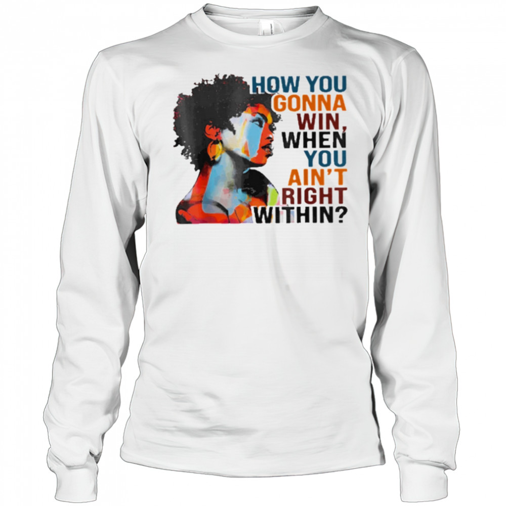 How You Gonna Win When You Ain’t Right Within T-Shirt Long Sleeved