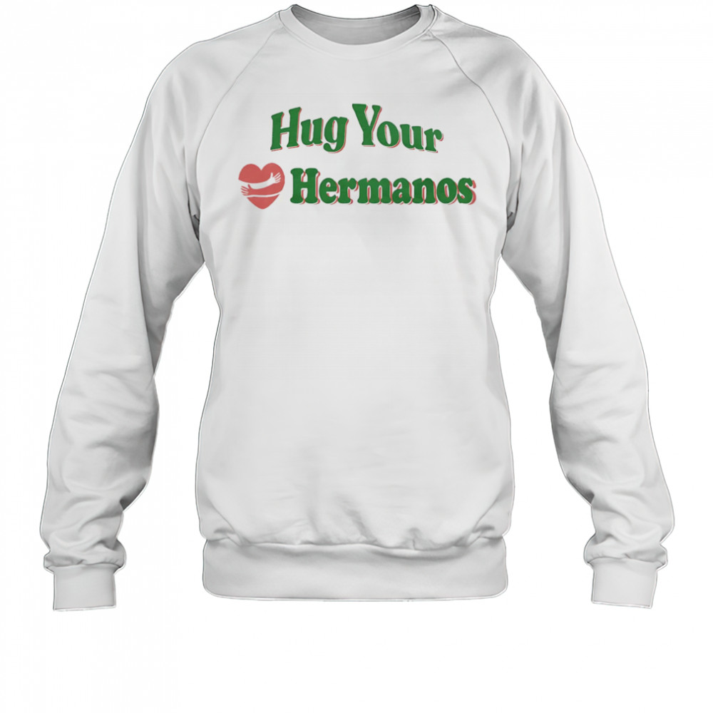 Hug Your Hermanos shirt Sweatshirt
