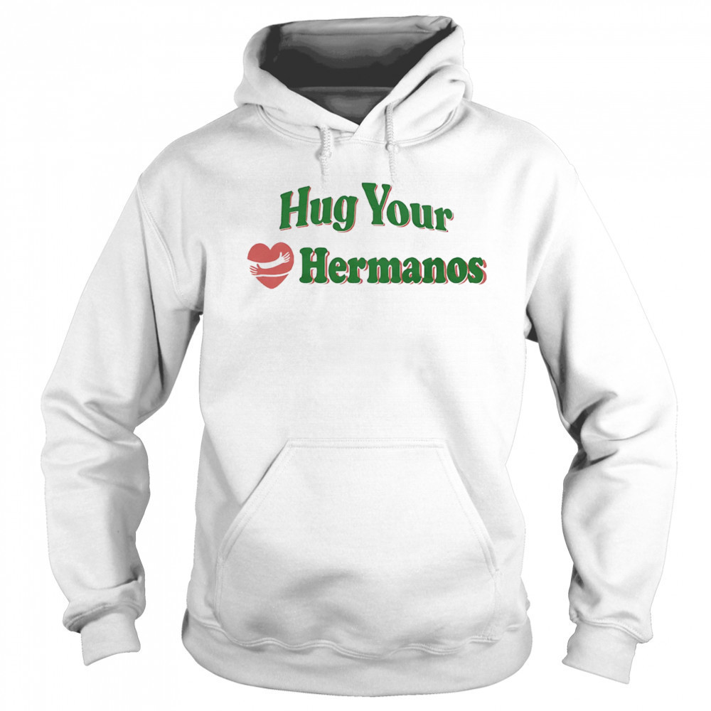 Hug Your Hermanos shirt Sweatshirt