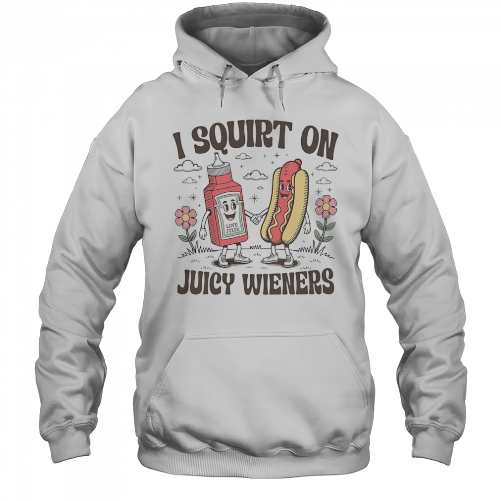 I squirt on juice wieners shirt Hoodie