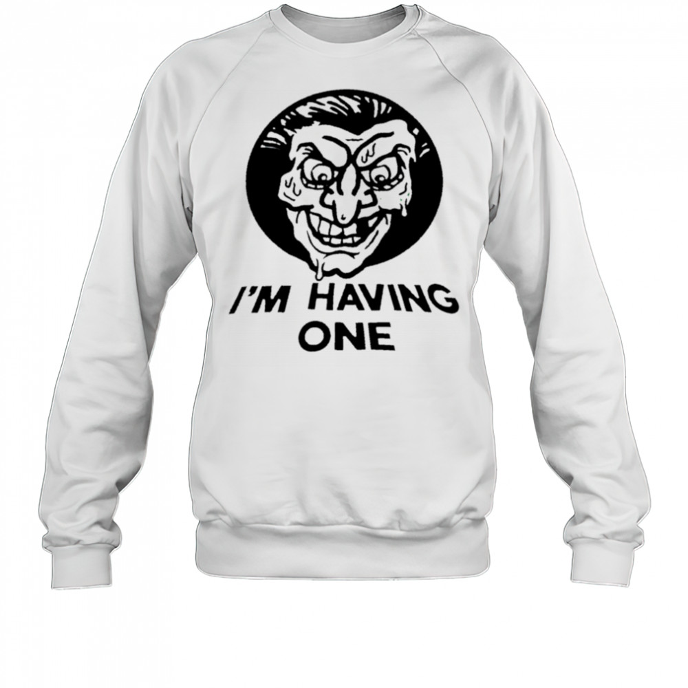 I’m having one shirt Sweatshirt