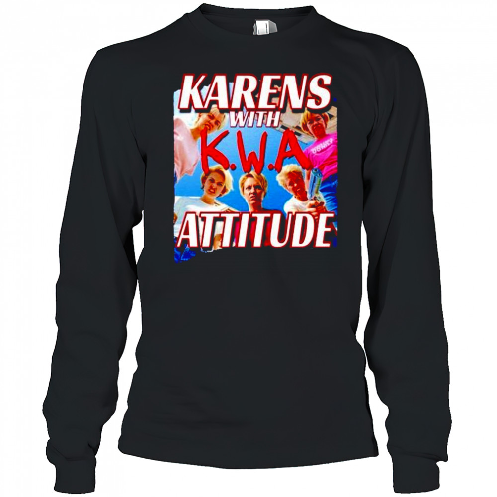 Karens with attitude NWA shirt Long Sleeved