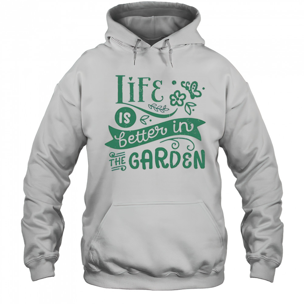 Life is better in the garden shirt Hoodie