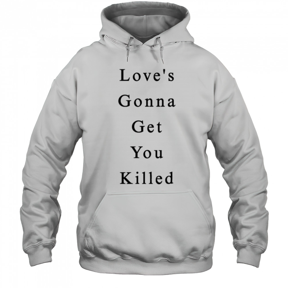 Love’s Gonna Get You Killed shirt Hoodie