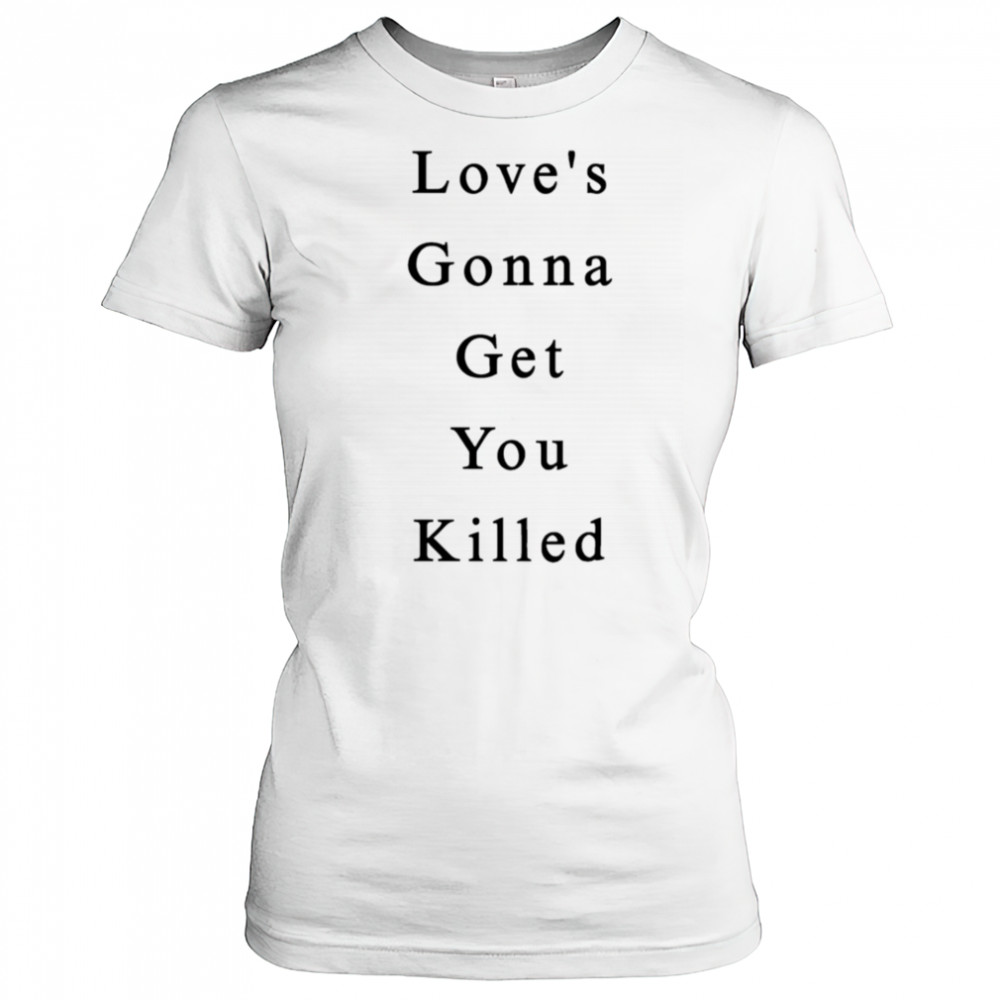 Love’s Gonna Get You Killed shirt Women's T-shirt