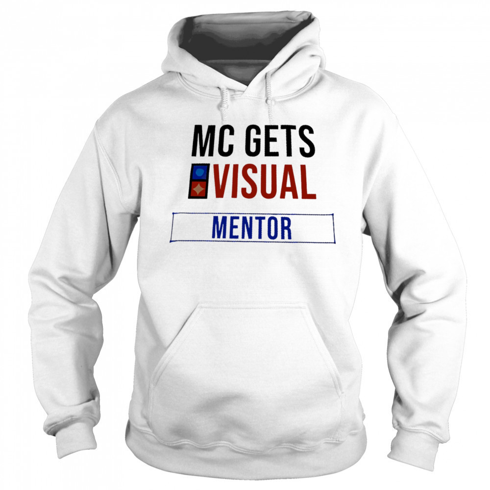 MC Gets Visual Mentor shirt Sweatshirt