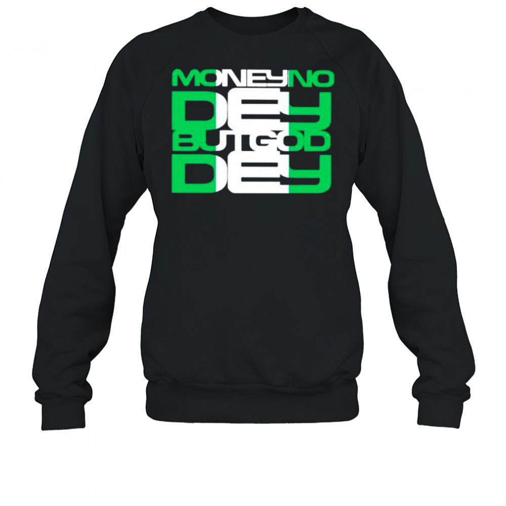 Money no dey but god dey shirt Sweatshirt