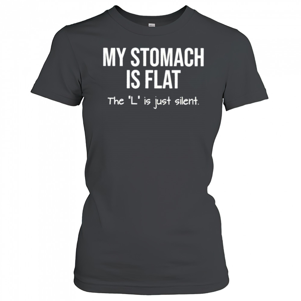 My stomach is flat the L is just silent shirt Women's T-shirt