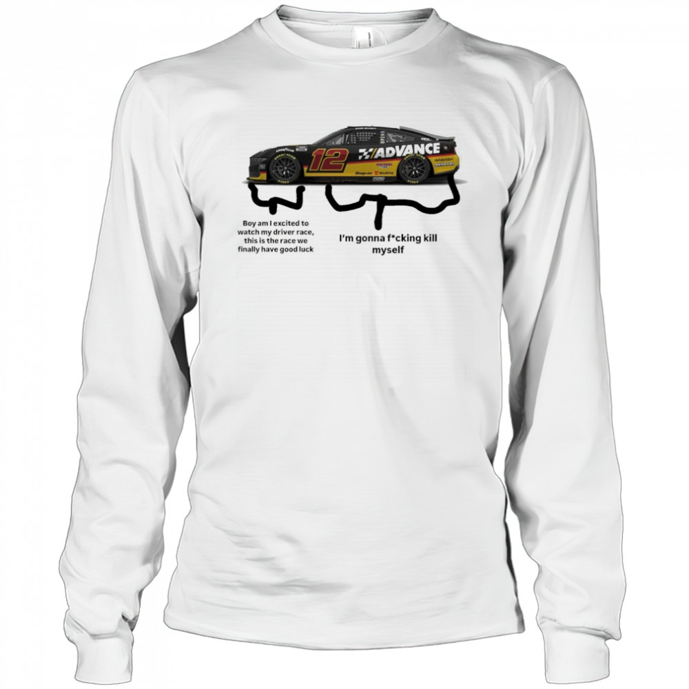 Nascar Boy am I excited to watch my driver race this is the race we finally have good luck t-shirt Long Sleeved