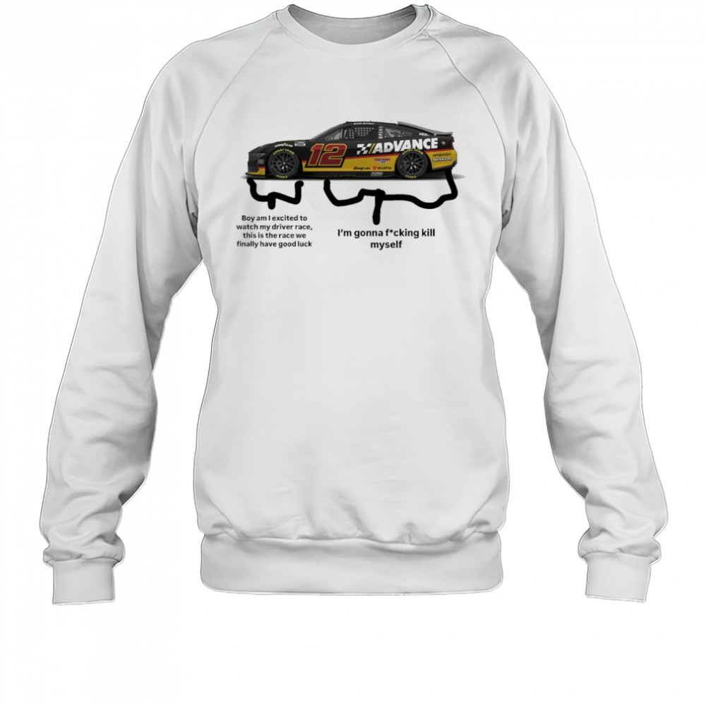 Nascar Boy am I excited to watch my driver race this is the race we finally have good luck t-shirt Sweatshirt